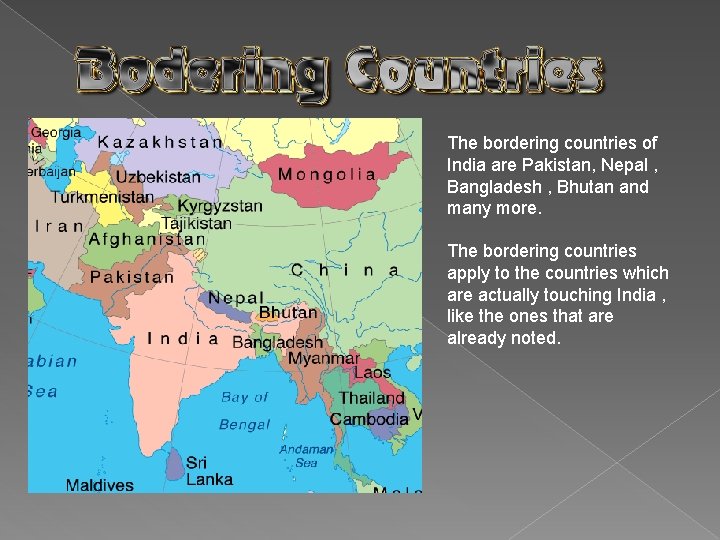 The bordering countries of India are Pakistan, Nepal , Bangladesh , Bhutan and many