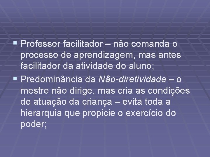 § Professor facilitador – não comanda o processo de aprendizagem, mas antes facilitador da