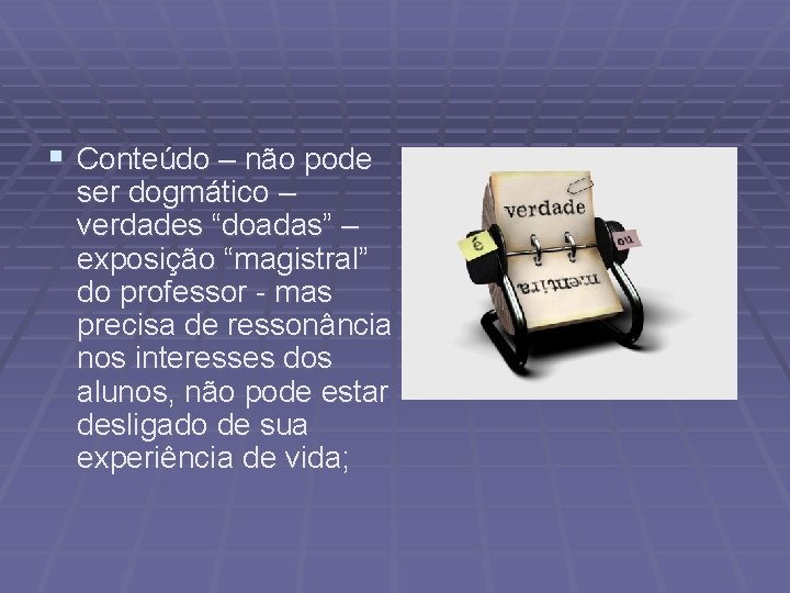 § Conteúdo – não pode ser dogmático – verdades “doadas” – exposição “magistral” do