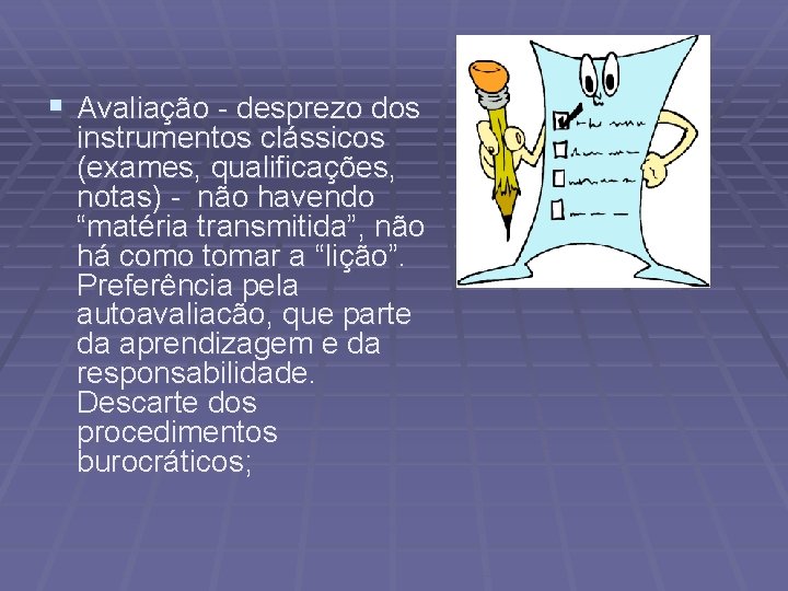 § Avaliação - desprezo dos instrumentos clássicos (exames, qualificações, notas) - não havendo “matéria