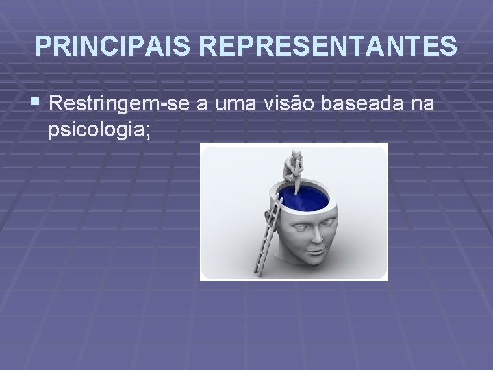 PRINCIPAIS REPRESENTANTES § Restringem-se a uma visão baseada na psicologia; 