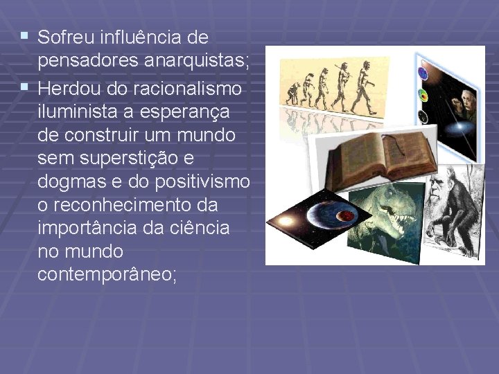 § Sofreu influência de pensadores anarquistas; § Herdou do racionalismo iluminista a esperança de