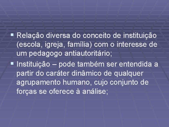 § Relação diversa do conceito de instituição (escola, igreja, família) com o interesse de