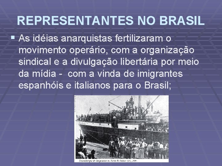 REPRESENTANTES NO BRASIL § As idéias anarquistas fertilizaram o movimento operário, com a organização