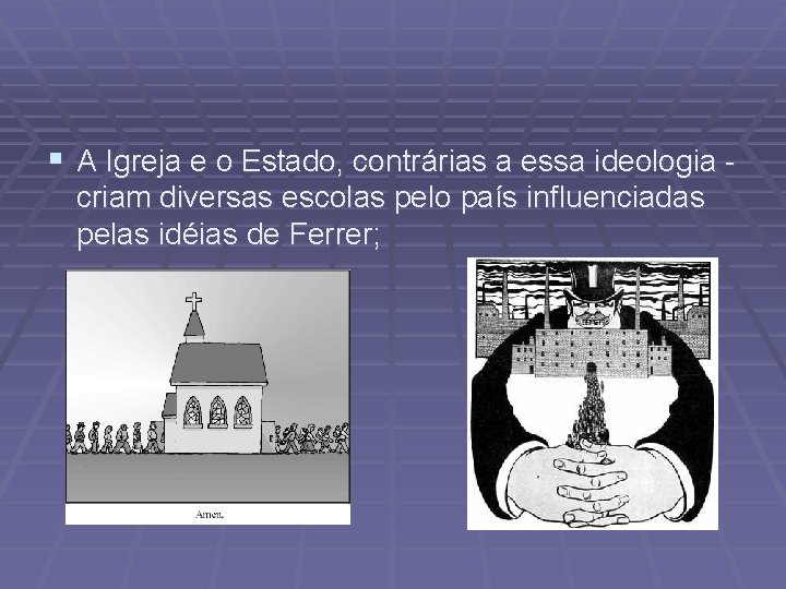 § A Igreja e o Estado, contrárias a essa ideologia criam diversas escolas pelo