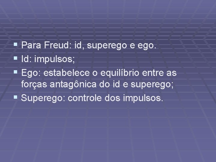 § Para Freud: id, superego e ego. § Id: impulsos; § Ego: estabelece o