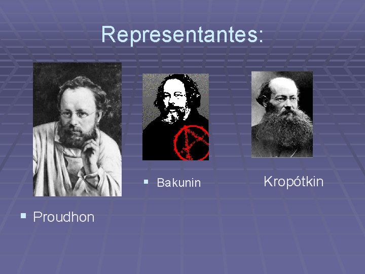 Representantes: § Bakunin § Proudhon Kropótkin 