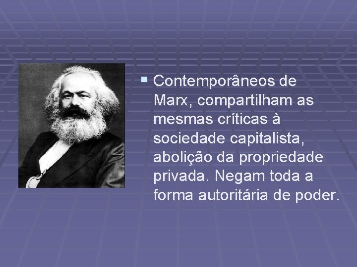 § Contemporâneos de Marx, compartilham as mesmas críticas à sociedade capitalista, abolição da propriedade