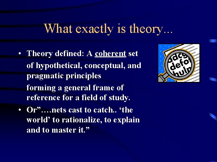 What exactly is theory. . . • Theory defined: A coherent set of hypothetical,