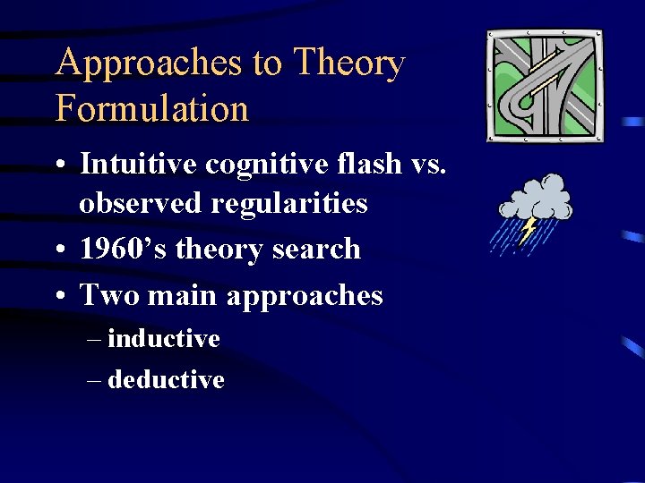 Approaches to Theory Formulation • Intuitive cognitive flash vs. observed regularities • 1960’s theory