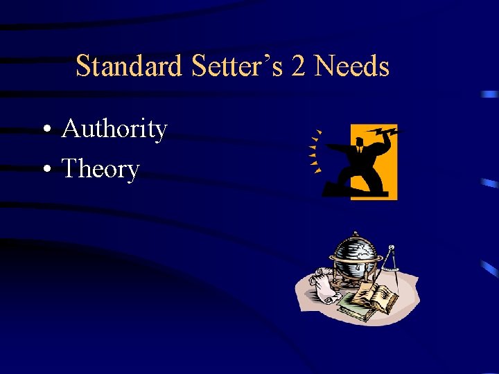 Standard Setter’s 2 Needs • Authority • Theory 