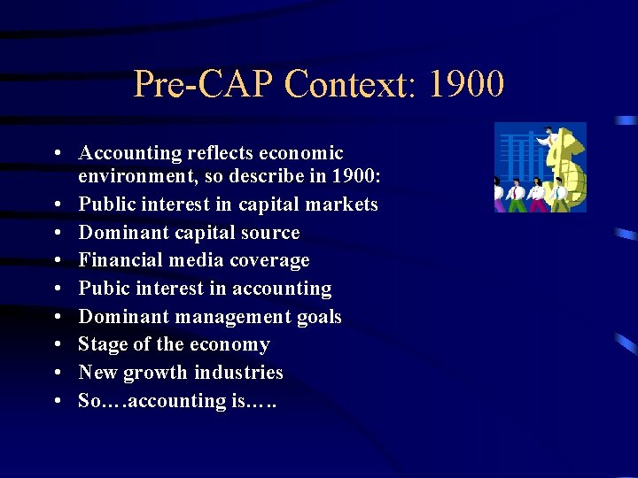 Pre-CAP Context: 1900 • Accounting reflects economic environment, so describe in 1900: • Public