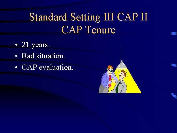 Standard Setting III CAP Tenure • 21 years. • Bad situation. • CAP evaluation.