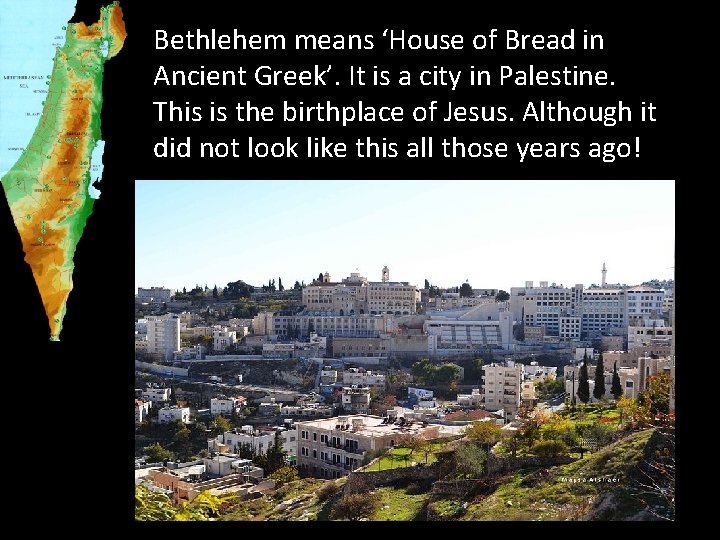 Bethlehem means ‘House of Bread in Ancient Greek’. It is a city in Palestine.