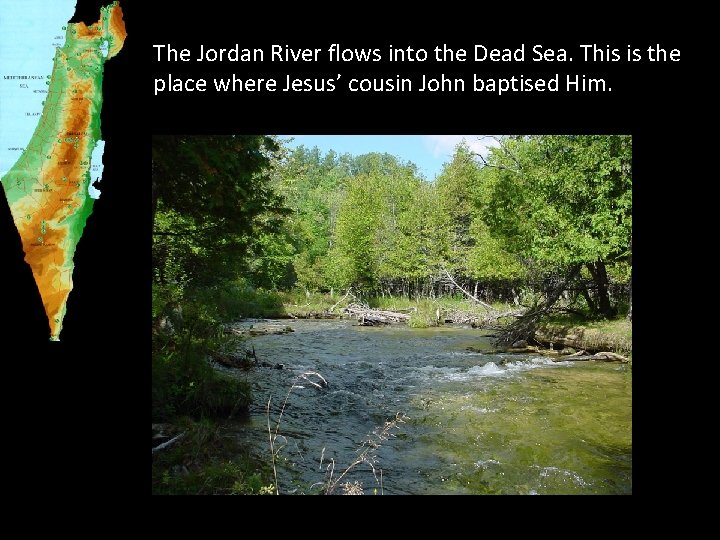 The Jordan River flows into the Dead Sea. This is the place where Jesus’