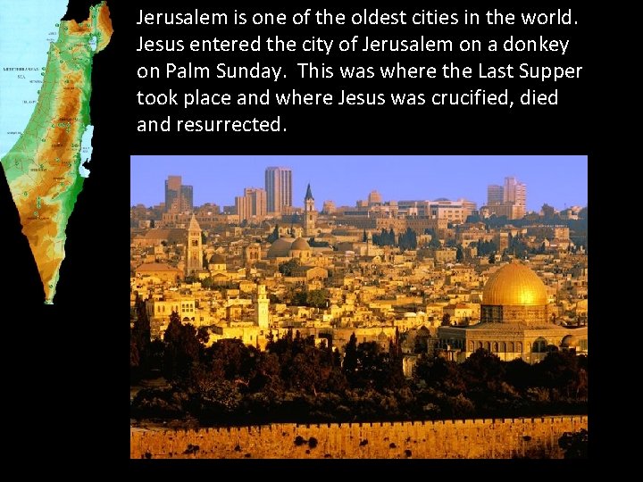 Jerusalem is one of the oldest cities in the world. Jesus entered the city