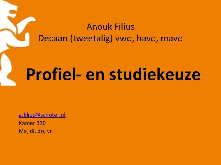 Anouk Filius Decaan (tweetalig) vwo, havo, mavo Profiel- en studiekeuze a. filius@schoter. nl Kamer
