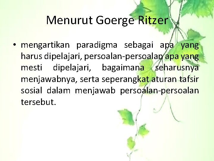 Menurut Goerge Ritzer • mengartikan paradigma sebagai apa yang harus dipelajari, persoalan-persoalan apa yang