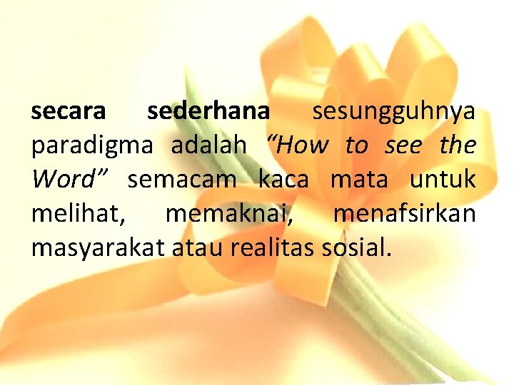 secara sederhana sesungguhnya paradigma adalah “How to see the Word” semacam kaca mata untuk