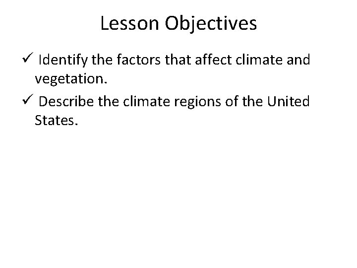 Lesson Objectives ü Identify the factors that affect climate and vegetation. ü Describe the