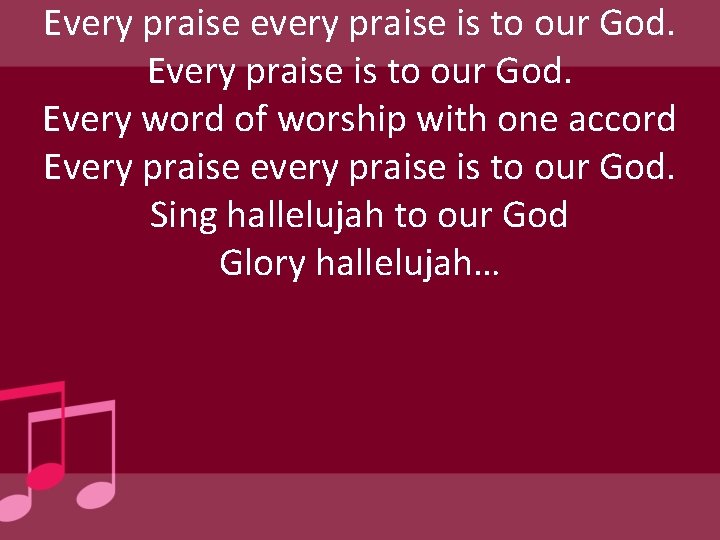 Every praise every praise is to our God. Every word of worship with one