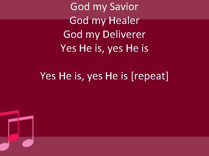 God my Savior God my Healer God my Deliverer Yes He is, yes He
