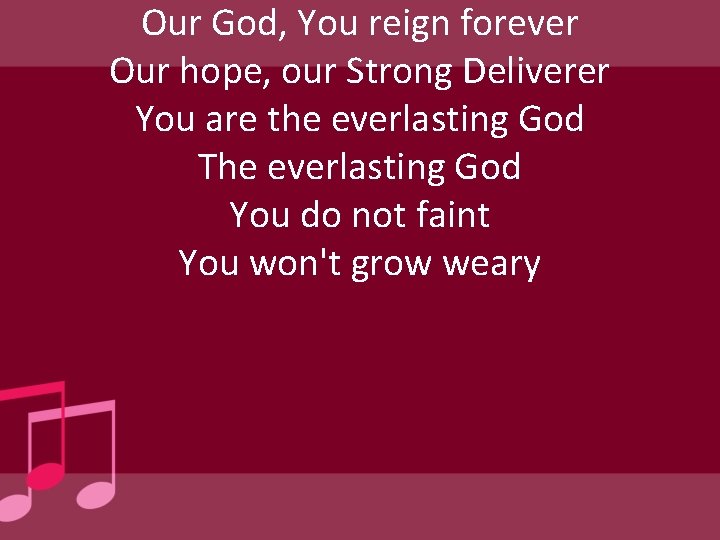 Our God, You reign forever Our hope, our Strong Deliverer You are the everlasting