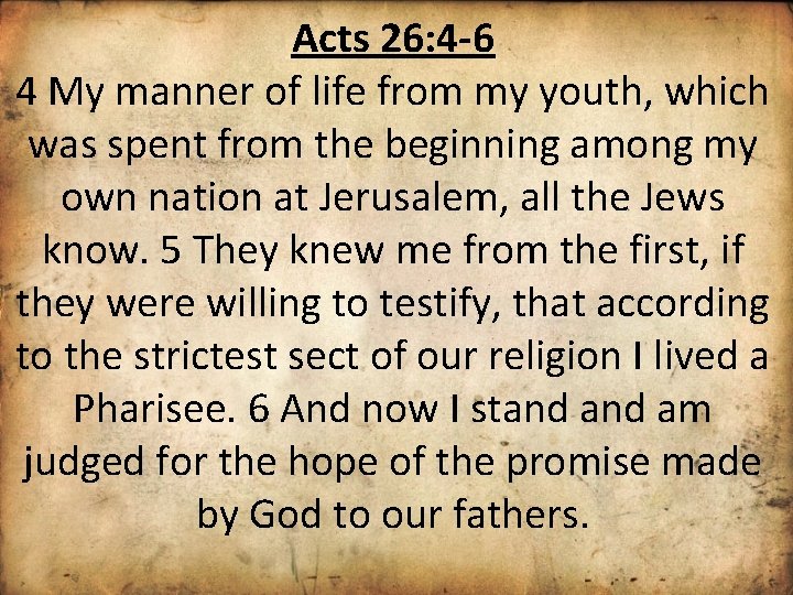 Acts 26: 4 -6 4 My manner of life from my youth, which was