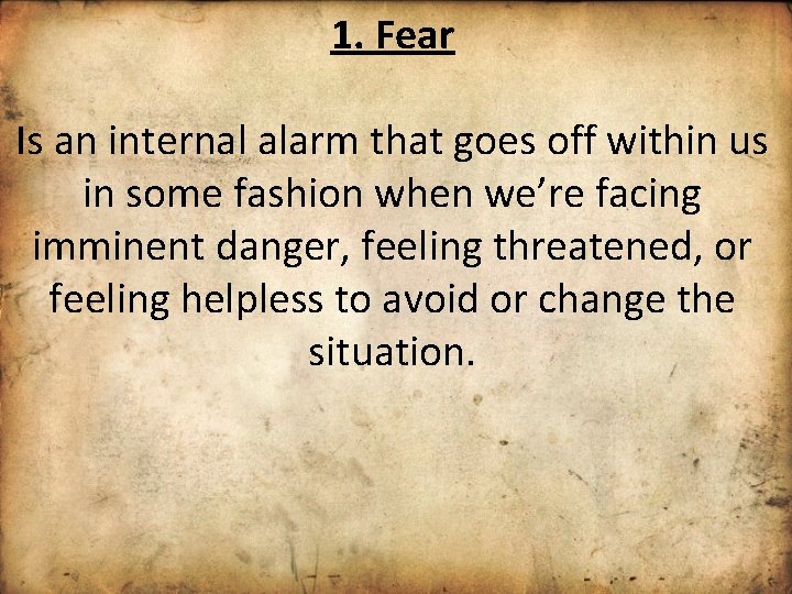 1. Fear Is an internal alarm that goes off within us in some fashion