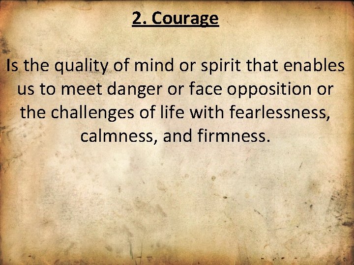 2. Courage Is the quality of mind or spirit that enables us to meet