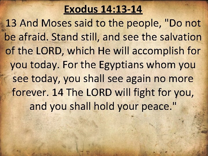 Exodus 14: 13 -14 13 And Moses said to the people, "Do not be