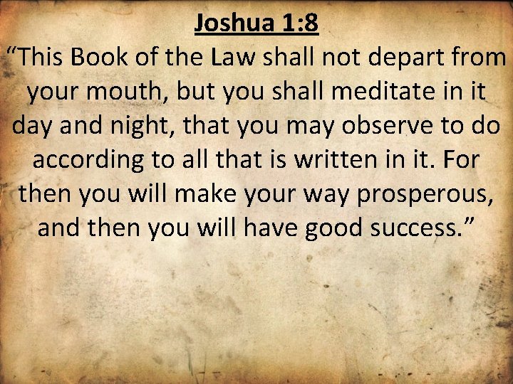 Joshua 1: 8 “This Book of the Law shall not depart from your mouth,