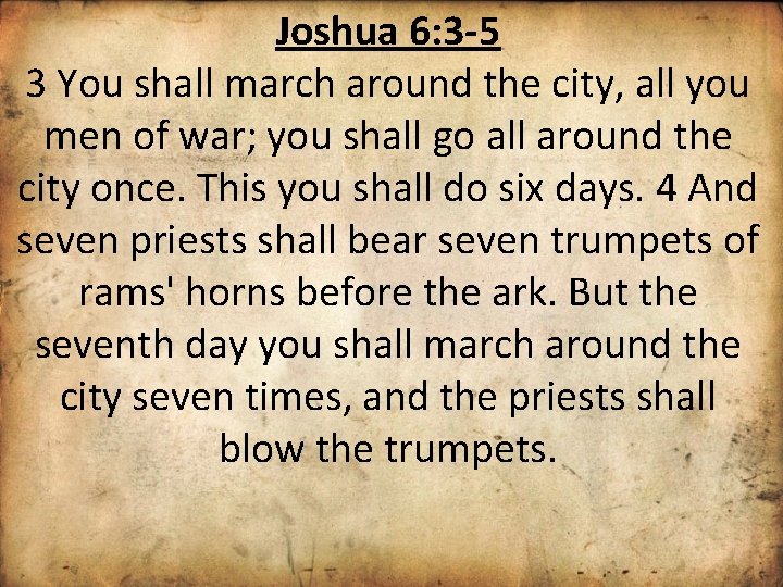 Joshua 6: 3 -5 3 You shall march around the city, all you men