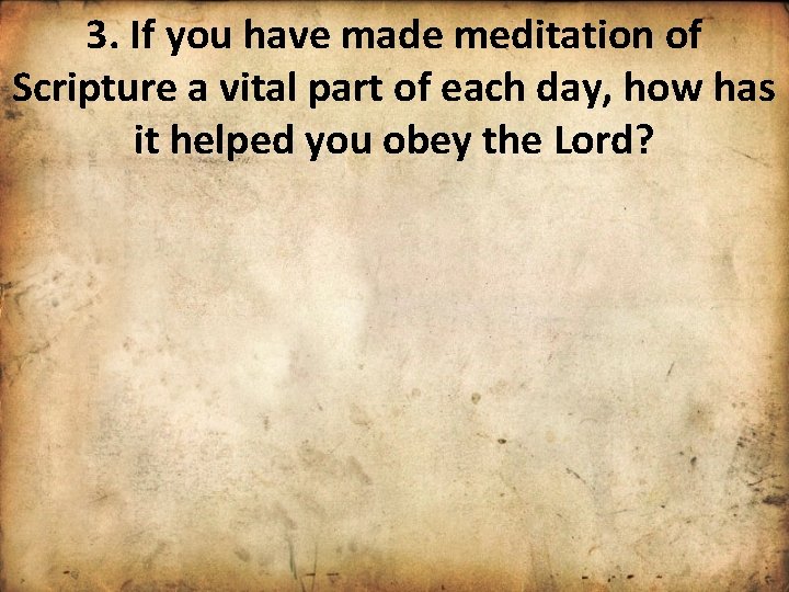 3. If you have made meditation of Scripture a vital part of each day,