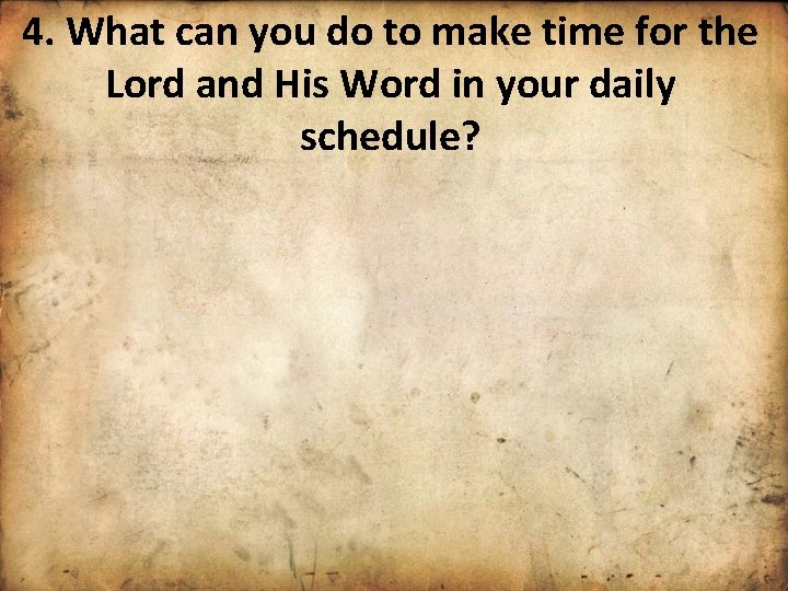 4. What can you do to make time for the Lord and His Word