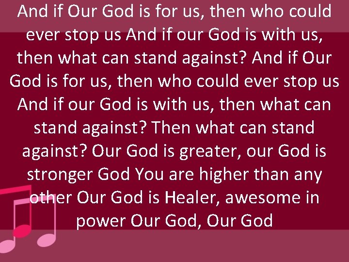 And if Our God is for us, then who could ever stop us And