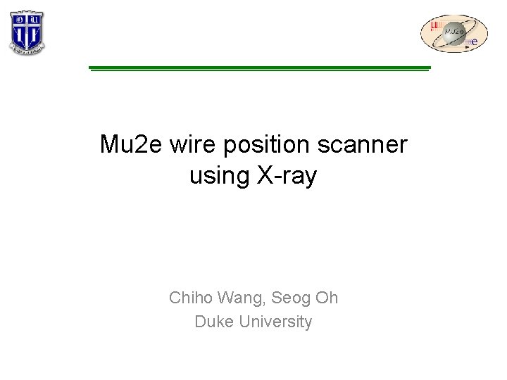 Mu 2 e wire position scanner using X-ray Chiho Wang, Seog Oh Duke University Mu 2 e wire position scanner using X-ray Chiho Wang, Seog Oh Duke University