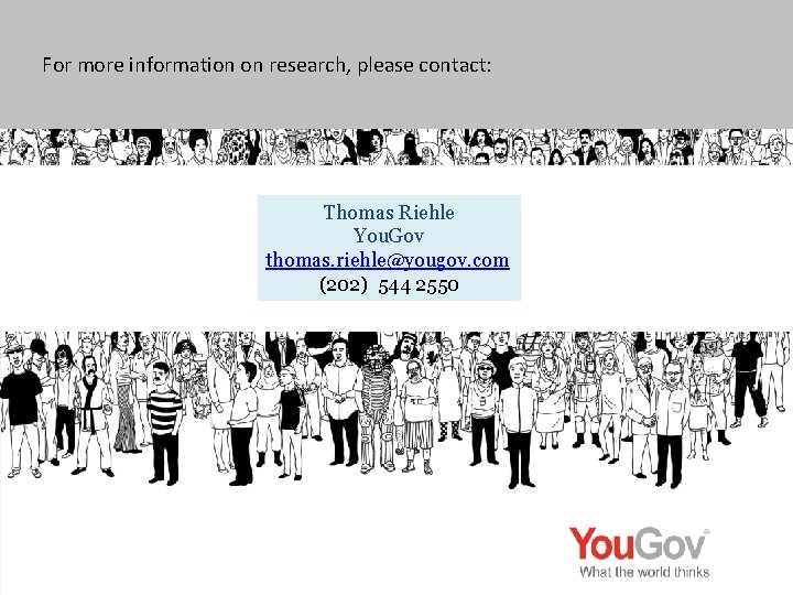 For more information on research, please contact: Thomas Riehle You. Gov thomas. riehle@yougov. com