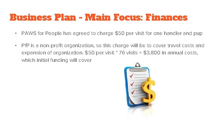 Business Plan - Main Focus: Finances • PAWS for People has agreed to charge