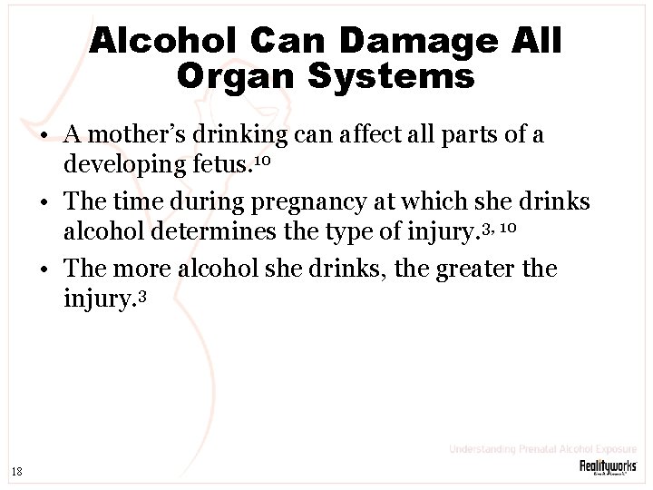 Alcohol Can Damage All Organ Systems • A mother’s drinking can affect all parts