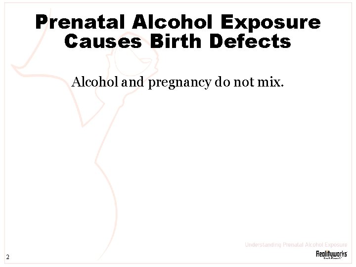 Prenatal Alcohol Exposure Causes Birth Defects Alcohol and pregnancy do not mix. 2 