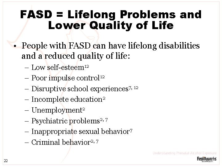 FASD = Lifelong Problems and Lower Quality of Life • People with FASD can
