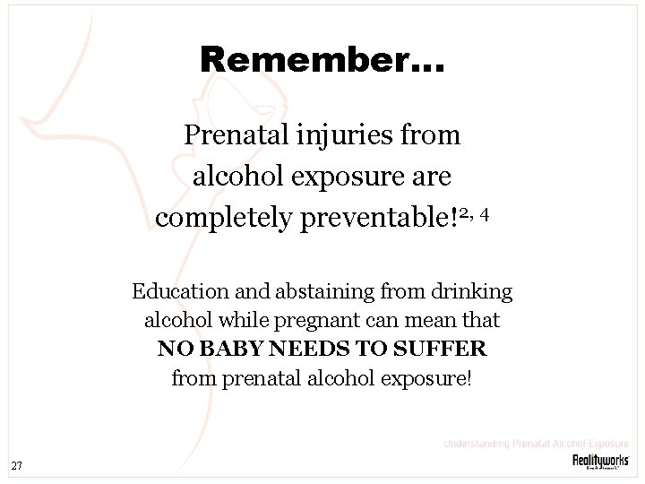 Remember… Prenatal injuries from alcohol exposure are completely preventable!2, 4 Education and abstaining from