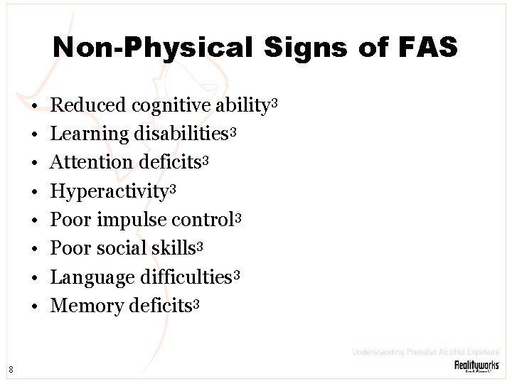 Non-Physical Signs of FAS • • 8 Reduced cognitive ability 3 Learning disabilities 3