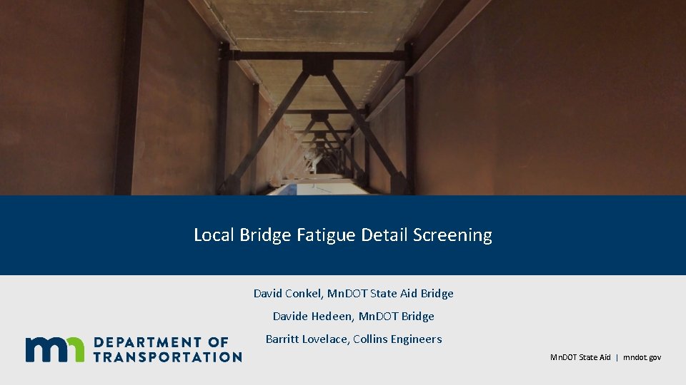 Local Bridge Fatigue Detail Screening David Conkel, Mn. DOT State Aid Bridge Davide Hedeen,