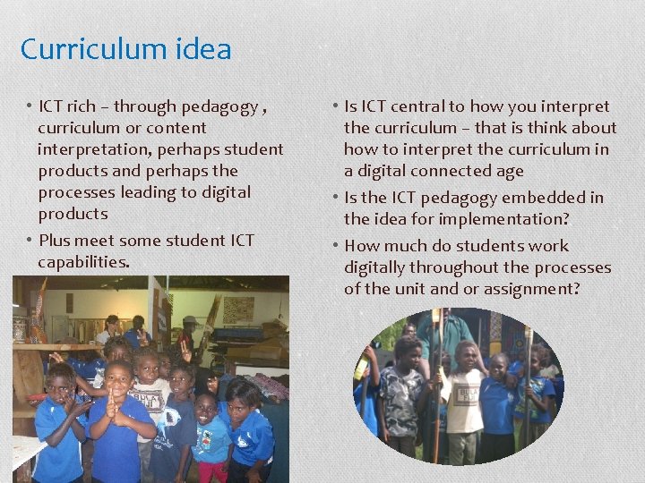 Curriculum idea • ICT rich – through pedagogy , curriculum or content interpretation, perhaps