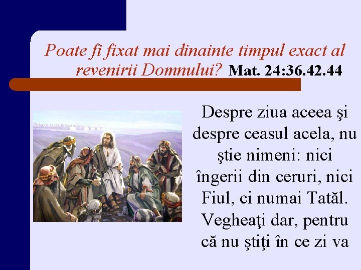 Poate fi fixat mai dinainte timpul exact al revenirii Domnului? Mat. 24: 36. 42.