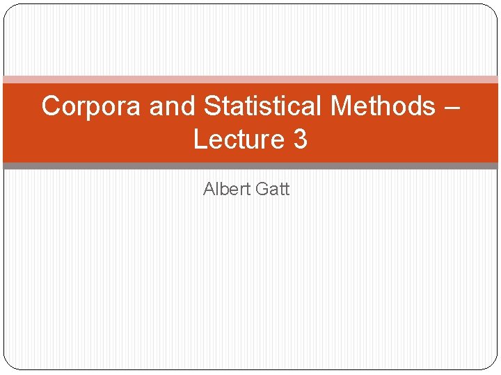 Corpora and Statistical Methods – Lecture 3 Albert Gatt 