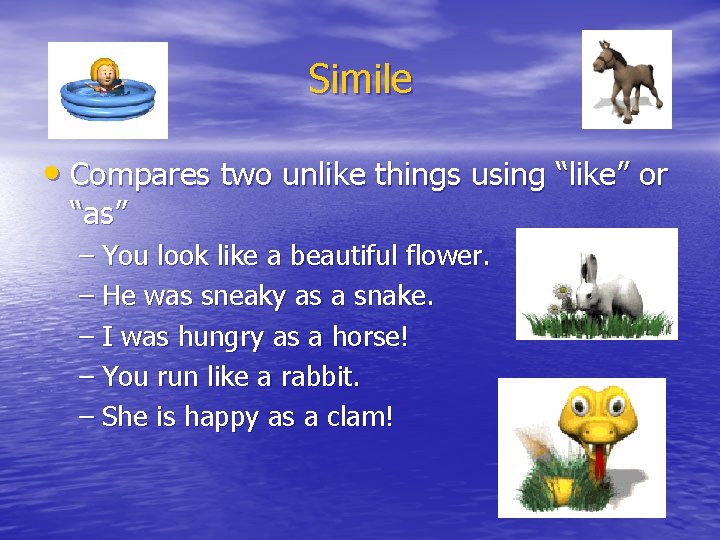 Simile • Compares two unlike things using “like” or “as” – You look like