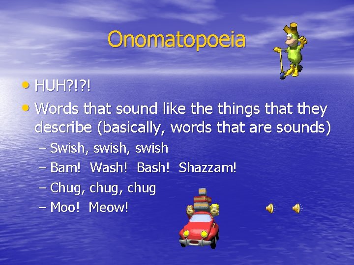 Onomatopoeia • HUH? !? ! • Words that sound like things that they describe